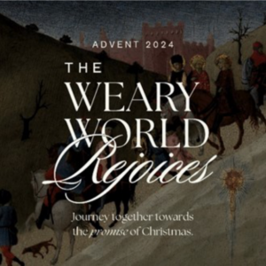 Advent 2024 - The Weary World Rejoices: Journey together towards the promise of Christmas